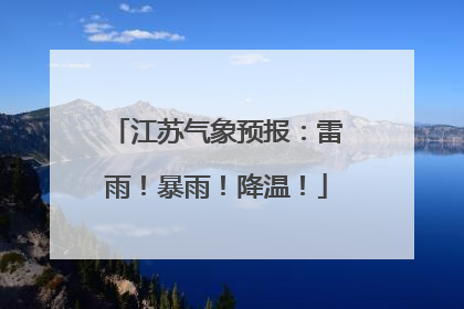 江苏气象预报：雷雨！暴雨！降温！